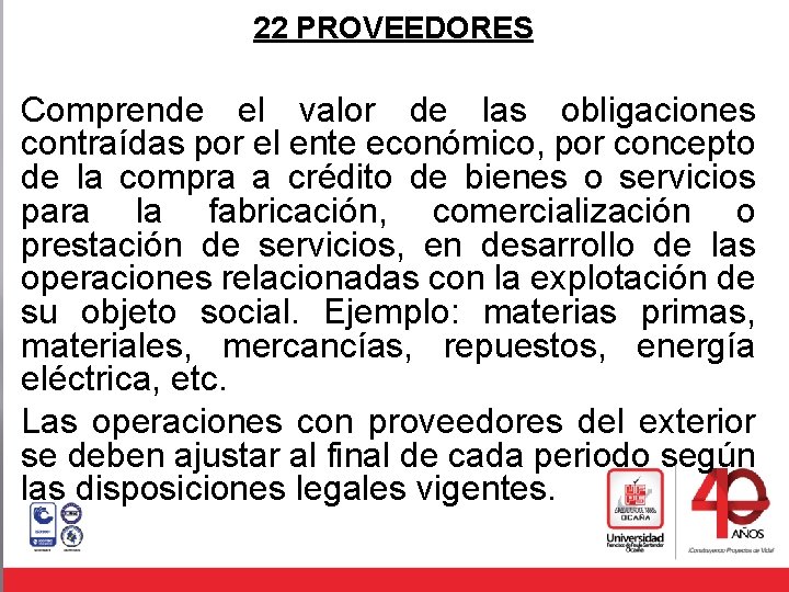 22 PROVEEDORES Comprende el valor de las obligaciones contraídas por el ente económico, por