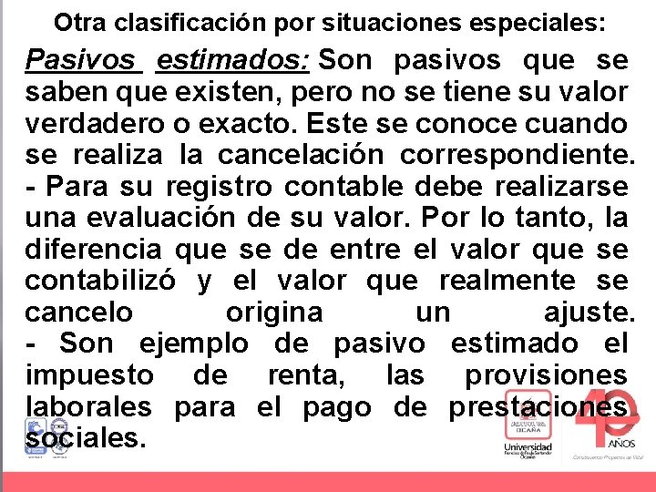 Otra clasificación por situaciones especiales: Pasivos estimados: Son pasivos que se saben que existen,