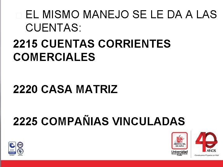 EL MISMO MANEJO SE LE DA A LAS CUENTAS: 2215 CUENTAS CORRIENTES COMERCIALES �