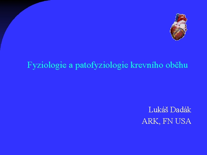 Fyziologie a patofyziologie krevního oběhu Lukáš Dadák ARK, FN USA 