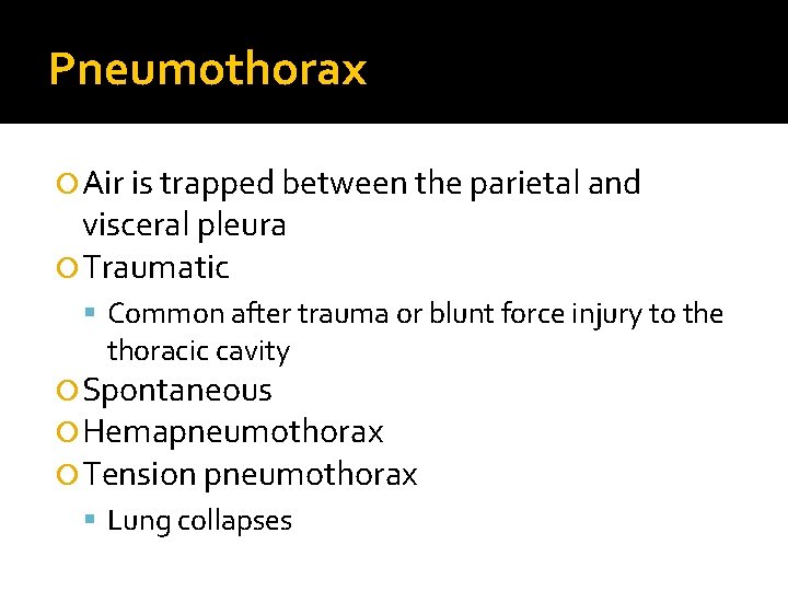 Pneumothorax Air is trapped between the parietal and visceral pleura Traumatic Common after trauma