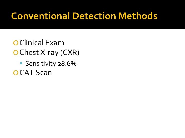 Conventional Detection Methods Clinical Exam Chest X-ray (CXR) Sensitivity 28. 6% CAT Scan 