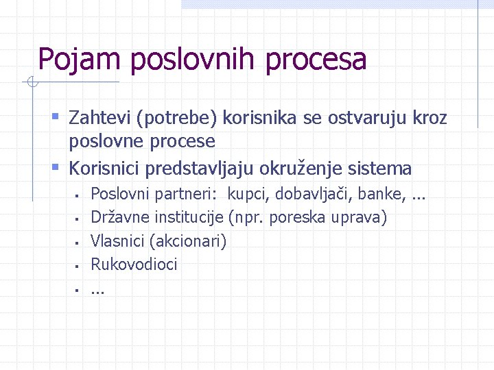 Pojam poslovnih procesa § Zahtevi (potrebe) korisnika se ostvaruju kroz poslovne procese § Korisnici Pojam poslovnih procesa § Zahtevi (potrebe) korisnika se ostvaruju kroz poslovne procese § Korisnici