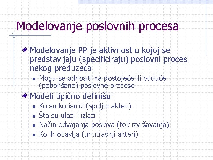 Modelovanje poslovnih procesa Modelovanje PP je aktivnost u kojoj se predstavljaju (specificiraju) poslovni procesi Modelovanje poslovnih procesa Modelovanje PP je aktivnost u kojoj se predstavljaju (specificiraju) poslovni procesi