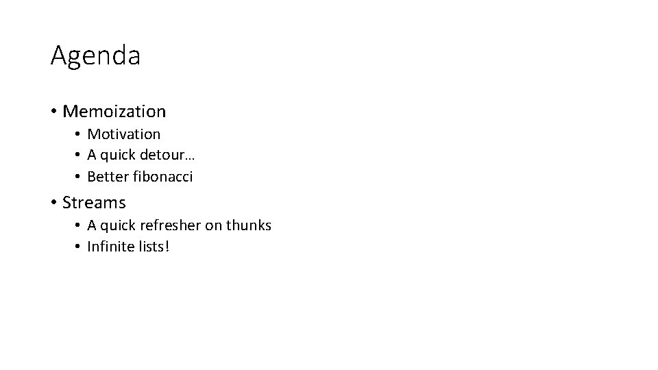 Agenda • Memoization • Motivation • A quick detour… • Better fibonacci • Streams