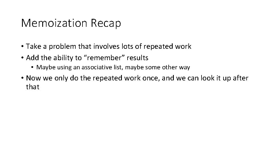 Memoization Recap • Take a problem that involves lots of repeated work • Add