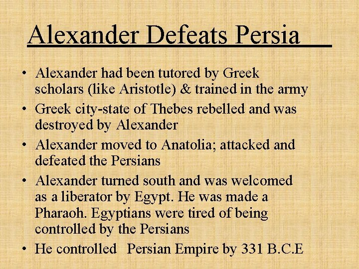 Alexander Defeats Persia • Alexander had been tutored by Greek scholars (like Aristotle) & Alexander Defeats Persia • Alexander had been tutored by Greek scholars (like Aristotle) &