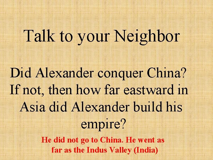 Talk to your Neighbor Did Alexander conquer China? If not, then how far eastward