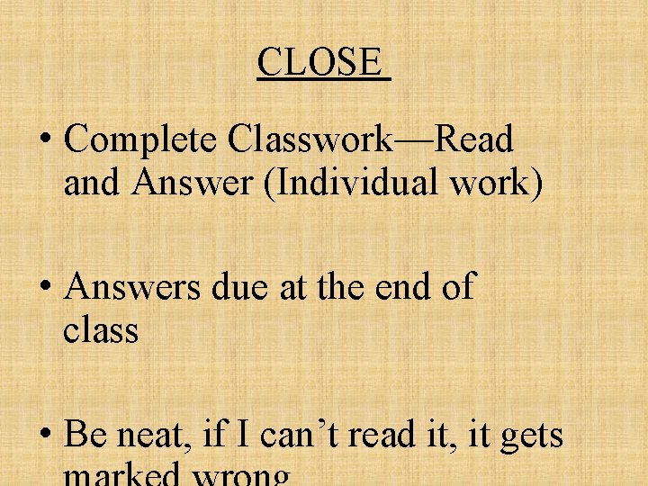CLOSE • Complete Classwork—Read and Answer (Individual work) • Answers due at the end
