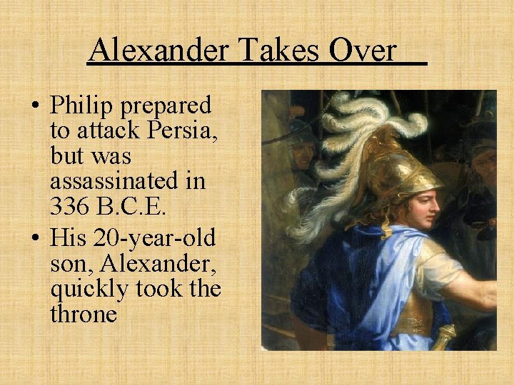 Alexander Takes Over • Philip prepared to attack Persia, but was assassinated in 336