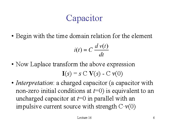 Capacitor • Begin with the time domain relation for the element • Now Laplace