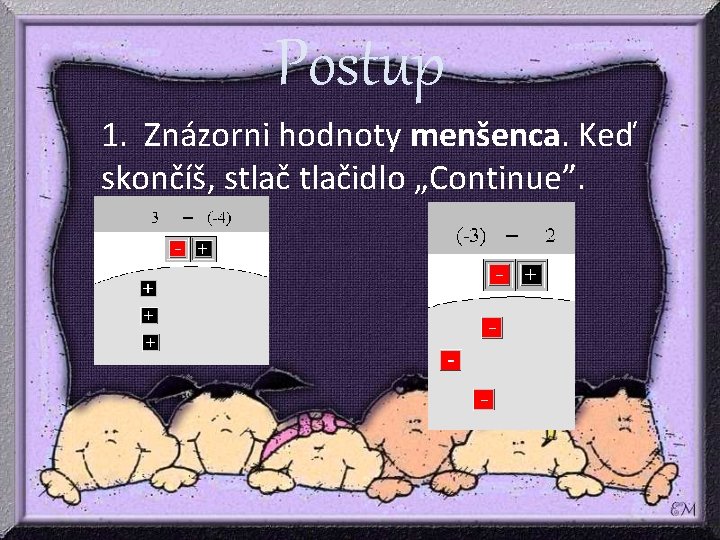 Postup 1. Znázorni hodnoty menšenca. Keď skončíš, stlačidlo „Continue”. Postup 1. Znázorni hodnoty menšenca. Keď skončíš, stlačidlo „Continue”.