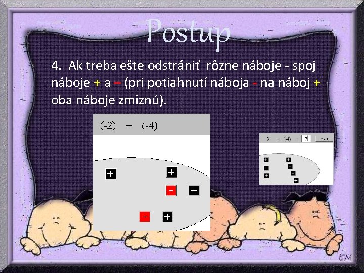 Postup 4. Ak treba ešte odstrániť rôzne náboje - spoj náboje + a – Postup 4. Ak treba ešte odstrániť rôzne náboje - spoj náboje + a –