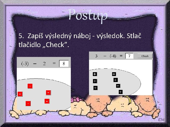 Postup 5. Zapíš výsledný náboj - výsledok. Stlačidlo „Check”. Postup 5. Zapíš výsledný náboj - výsledok. Stlačidlo „Check”.