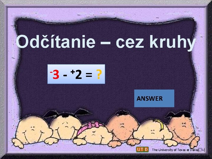 Odčítanie – cez kruhy -3 - +2 = ? ANSWER The University of Texas Odčítanie – cez kruhy -3 - +2 = ? ANSWER The University of Texas