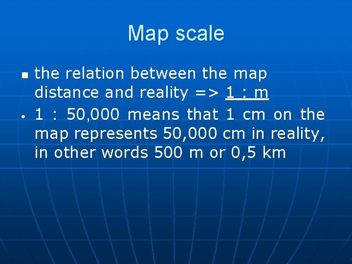 Map scale n the relation between the map distance and reality => 1 :