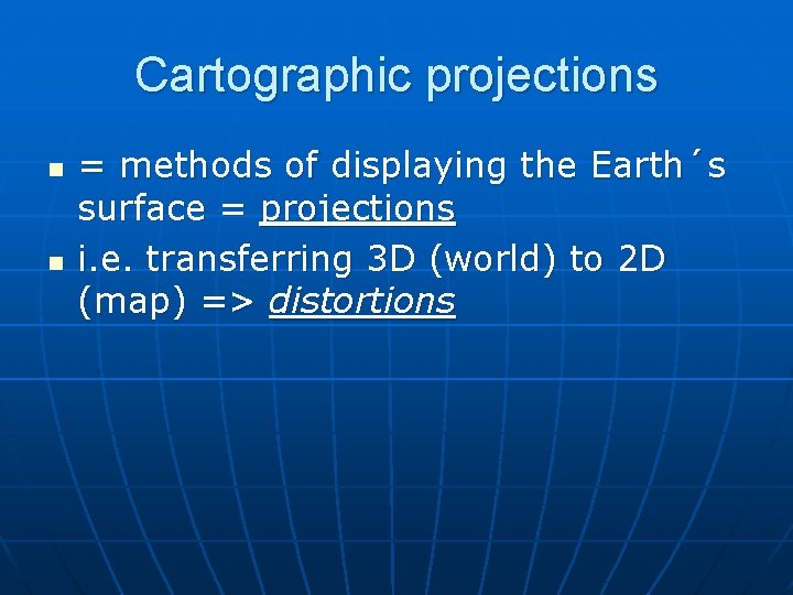 Cartographic projections n n = methods of displaying the Earth´s surface = projections i.