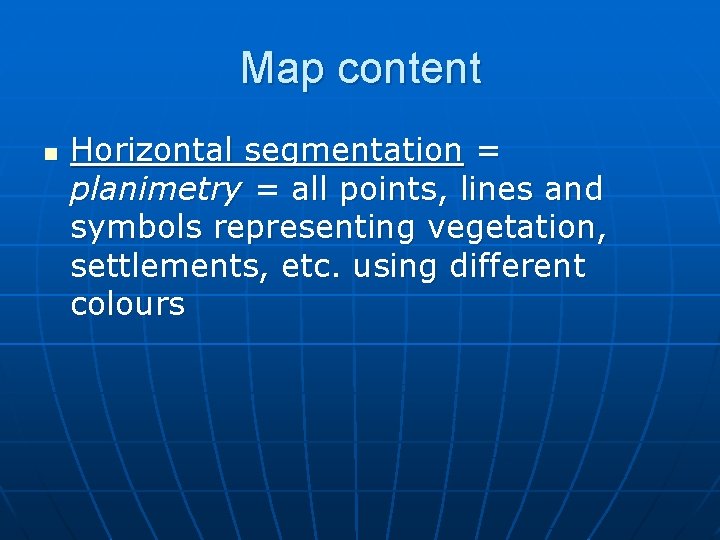Map content n Horizontal segmentation = planimetry = all points, lines and symbols representing