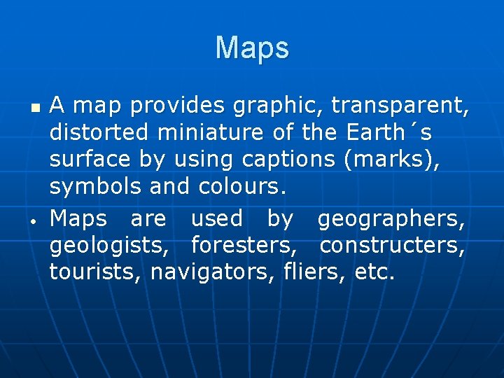Maps n A map provides graphic, transparent, distorted miniature of the Earth´s surface by