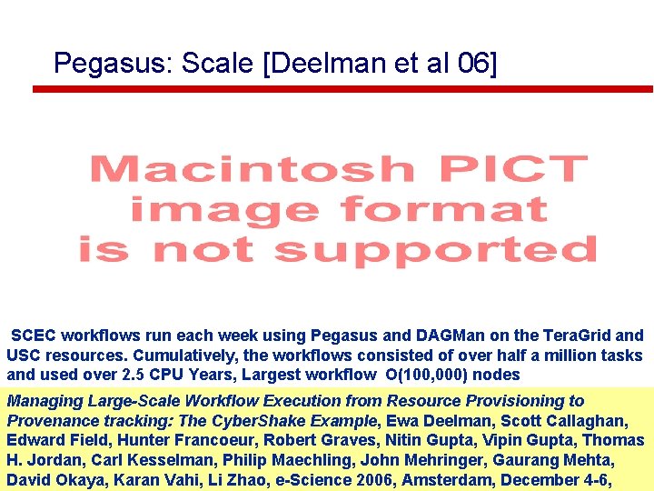 Pegasus: Scale [Deelman et al 06] SCEC workflows run each week using Pegasus and