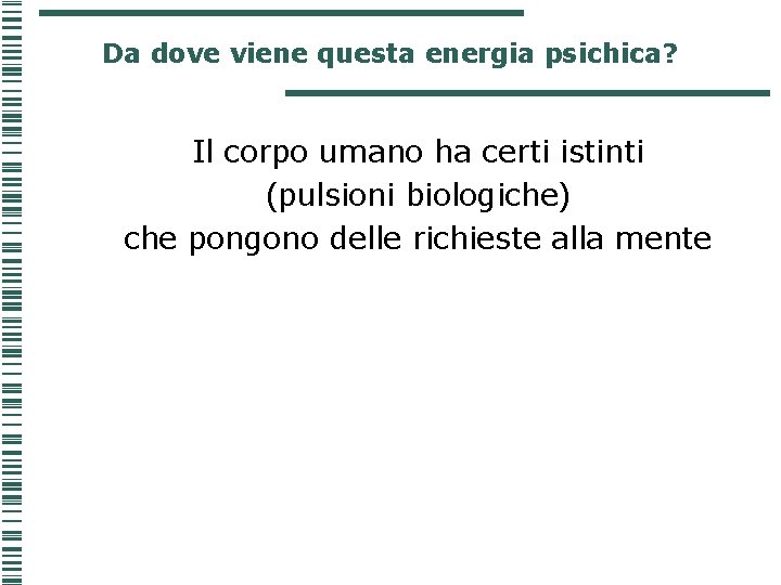 Da dove viene questa energia psichica? Il corpo umano ha certi istinti (pulsioni biologiche) Da dove viene questa energia psichica? Il corpo umano ha certi istinti (pulsioni biologiche)