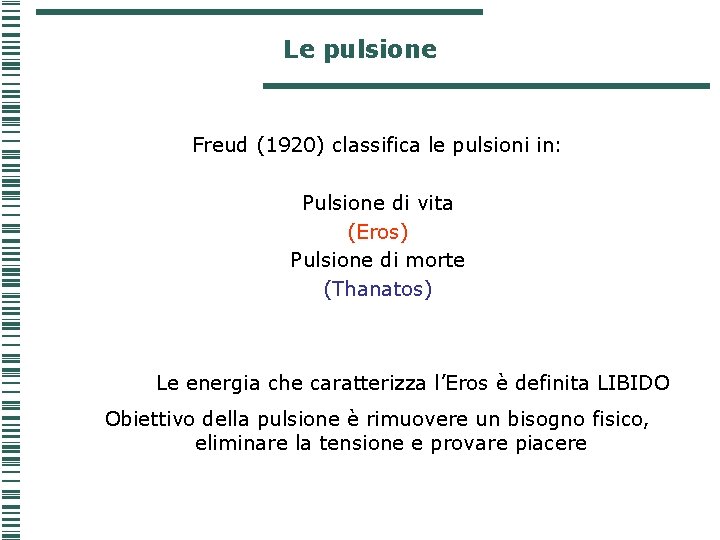 Le pulsione Freud (1920) classifica le pulsioni in: Pulsione di vita (Eros) Pulsione di Le pulsione Freud (1920) classifica le pulsioni in: Pulsione di vita (Eros) Pulsione di