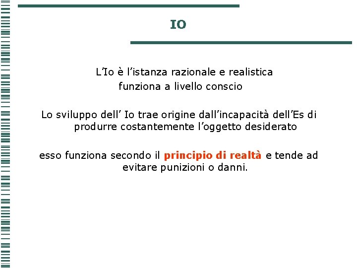 IO L’Io è l’istanza razionale e realistica funziona a livello conscio Lo sviluppo dell’ IO L’Io è l’istanza razionale e realistica funziona a livello conscio Lo sviluppo dell’