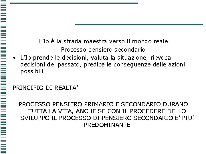 L’Io è la strada maestra verso il mondo reale Processo pensiero secondario • L’Io L’Io è la strada maestra verso il mondo reale Processo pensiero secondario • L’Io