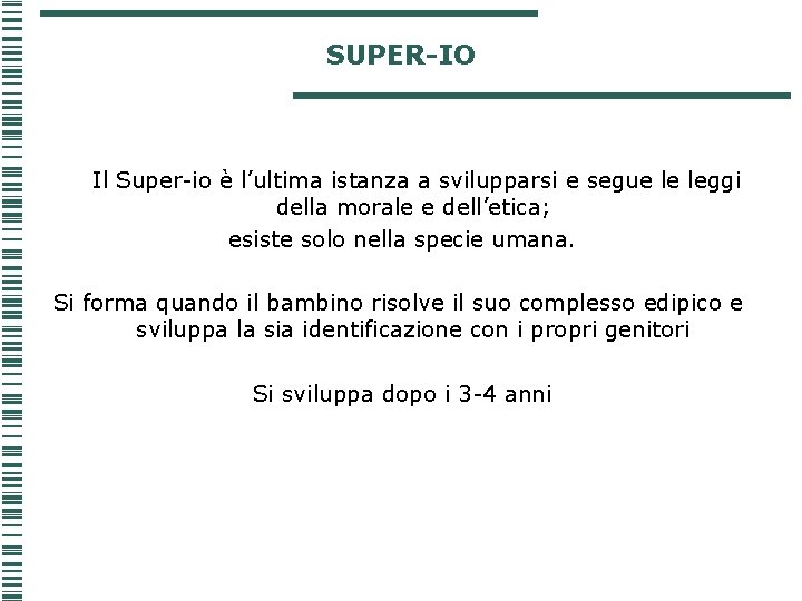 SUPER-IO Il Super-io è l’ultima istanza a svilupparsi e segue le leggi della morale SUPER-IO Il Super-io è l’ultima istanza a svilupparsi e segue le leggi della morale