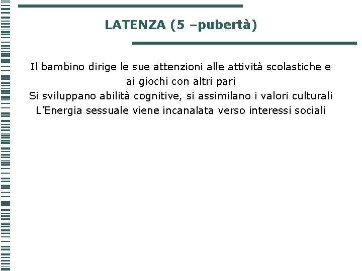 LATENZA (5 –pubertà) Il bambino dirige le sue attenzioni alle attività scolastiche e ai LATENZA (5 –pubertà) Il bambino dirige le sue attenzioni alle attività scolastiche e ai