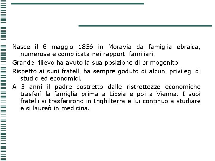 Nasce il 6 maggio 1856 in Moravia da famiglia ebraica, numerosa e complicata nei Nasce il 6 maggio 1856 in Moravia da famiglia ebraica, numerosa e complicata nei