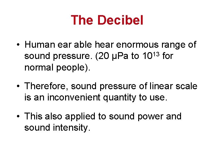 The Decibel • Human ear able hear enormous range of sound pressure. (20 μPa The Decibel • Human ear able hear enormous range of sound pressure. (20 μPa