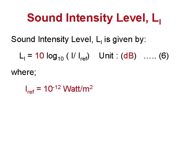 Sound Intensity Level, LI is given by: LI = 10 log 10 ( I/