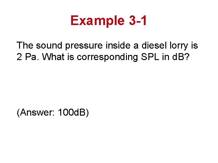 Example 3 -1 The sound pressure inside a diesel lorry is 2 Pa. What Example 3 -1 The sound pressure inside a diesel lorry is 2 Pa. What