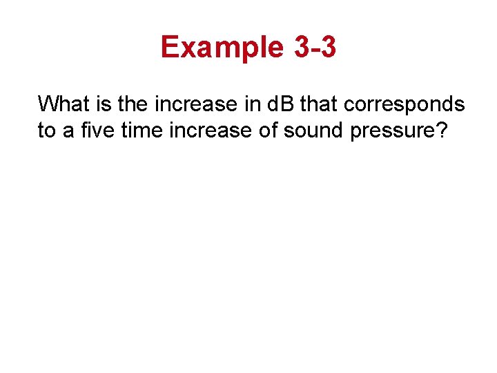 Example 3 -3 What is the increase in d. B that corresponds to a Example 3 -3 What is the increase in d. B that corresponds to a