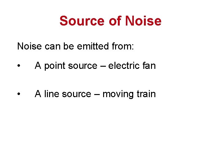 Source of Noise can be emitted from: • A point source – electric fan Source of Noise can be emitted from: • A point source – electric fan