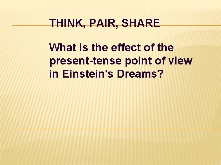 THINK, PAIR, SHARE What is the effect of the present-tense point of view in