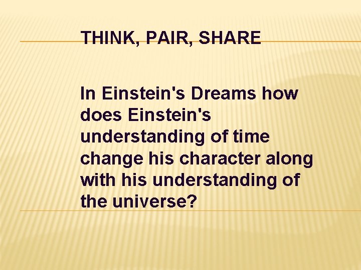 THINK, PAIR, SHARE In Einstein's Dreams how does Einstein's understanding of time change his