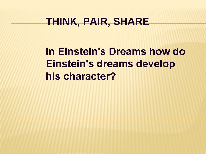 THINK, PAIR, SHARE In Einstein's Dreams how do Einstein's dreams develop his character? 