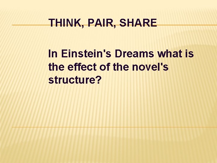 THINK, PAIR, SHARE In Einstein's Dreams what is the effect of the novel's structure?