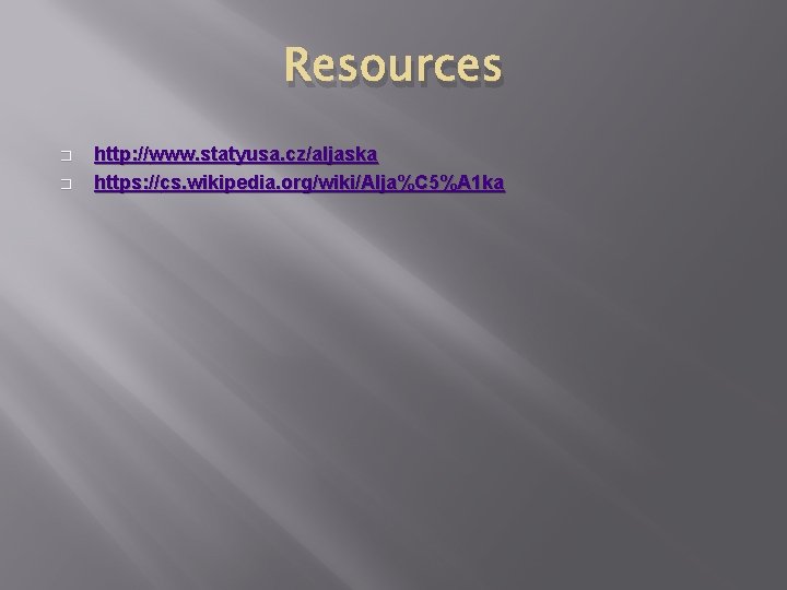 Resources � � http: //www. statyusa. cz/aljaska https: //cs. wikipedia. org/wiki/Alja%C 5%A 1 ka