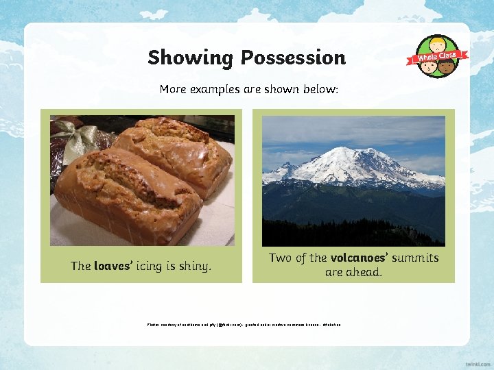 Showing Possession More examples are shown below: The loaves’ icing is shiny. Two of