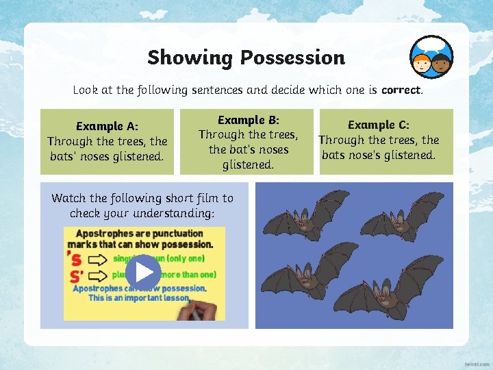 Showing Possession Look at the following sentences and decide which one is correct. Example