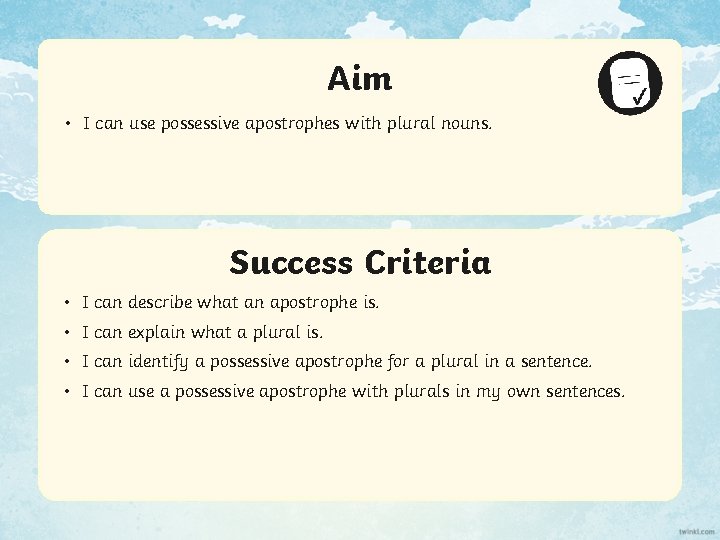 Aim • I can use possessive apostrophes with plural nouns. Success Criteria • I