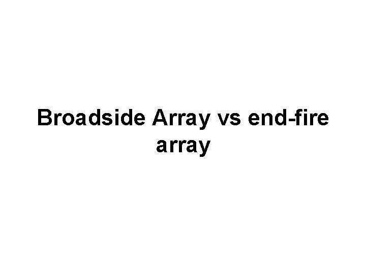 Broadside Array vs end-fire array 