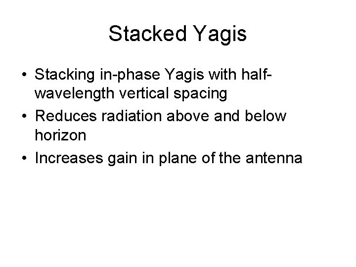 Stacked Yagis • Stacking in-phase Yagis with halfwavelength vertical spacing • Reduces radiation above