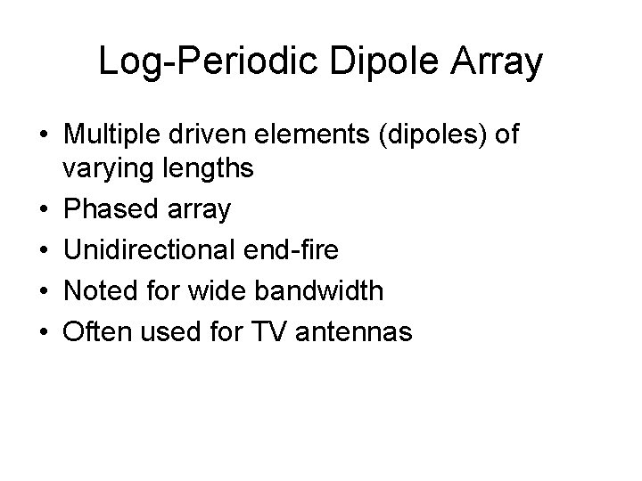 Log-Periodic Dipole Array • Multiple driven elements (dipoles) of varying lengths • Phased array