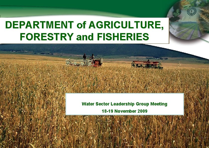 DEPARTMENT of AGRICULTURE, FORESTRY and FISHERIES Water Sector Leadership Group Meeting 18 -19 November