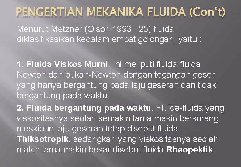 PENGERTIAN MEKANIKA FLUIDA (Con‘t) Menurut Metzner (Olson, 1993 : 25) fluida diklasifikasikan kedalam empat