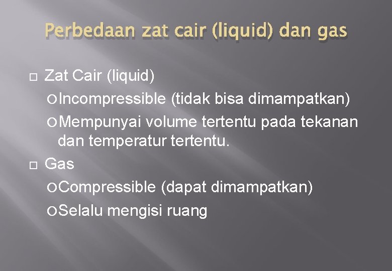 Perbedaan zat cair (liquid) dan gas Zat Cair (liquid) Incompressible (tidak bisa dimampatkan) Mempunyai